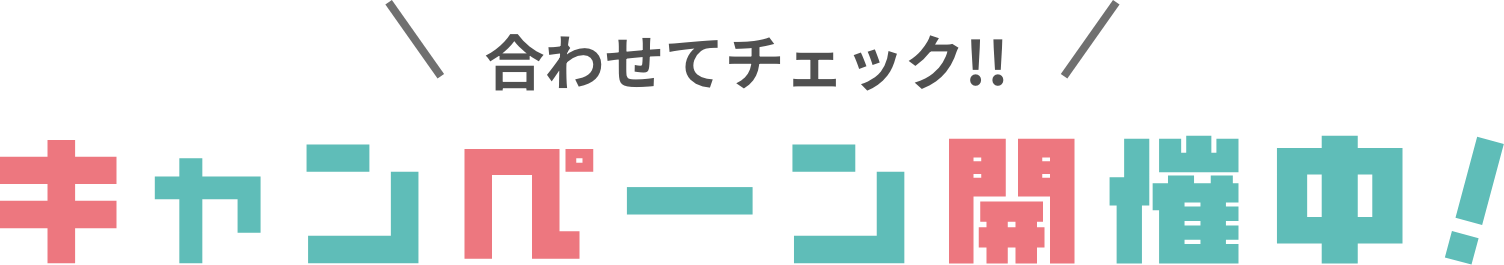 合わせてチェック！！キャンペーン開催中！
